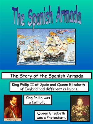 The Spanish Armada: A Failed Invasion Attempt Led by King Philip II of Spain